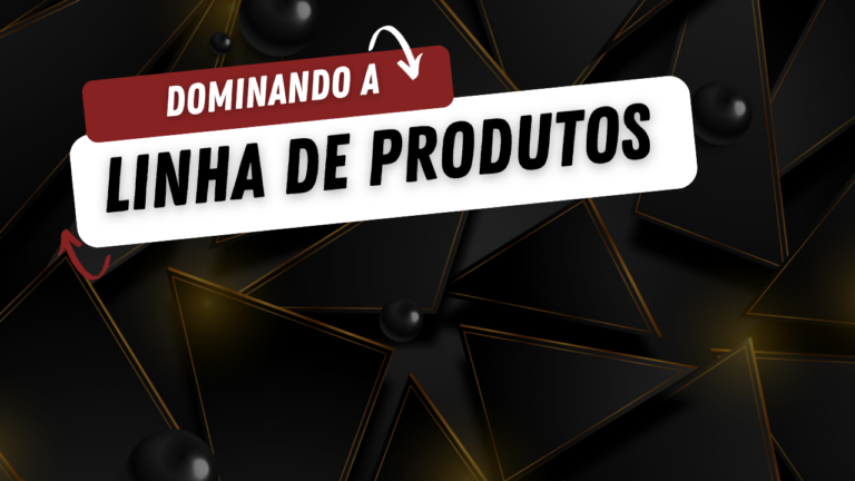 Dominando a Linha de Produtos